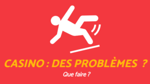 DES PROBLÈMES avec un casino ? QUE FAIRE ?